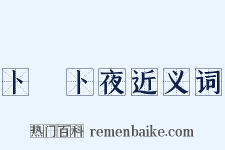 卜晝卜夜近义词是什么意思的图片